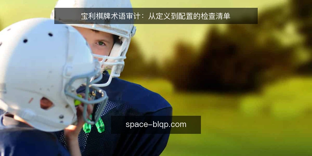 宝利棋牌术语审计:从定义到配置的检查清单 — 为何现在做术语审计 配图