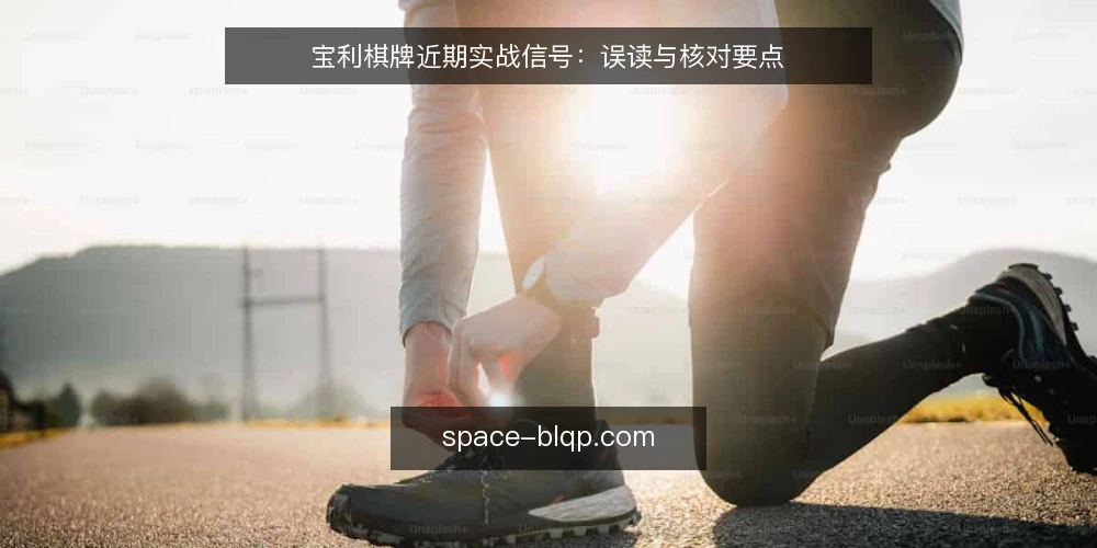 宝利棋牌近期实战信号：误读与核对要点 — 近期实战中值得关注的信号 配图