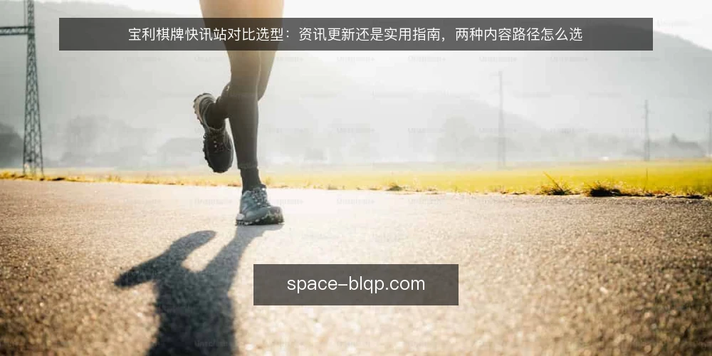 宝利棋牌快讯站对比选型:资讯更新还是实用指南,两种内容路径怎么选 — 先定标准:对比之前要说清的两个前提 配图